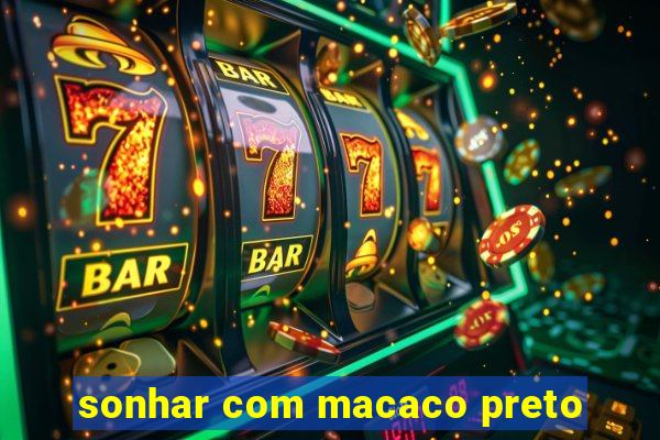 sonhar com macaco preto