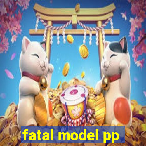 fatal model pp