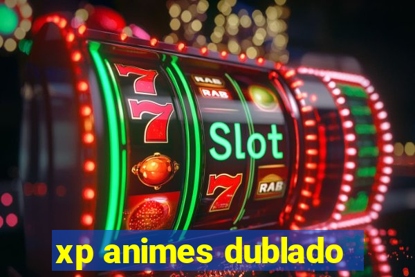 xp animes dublado